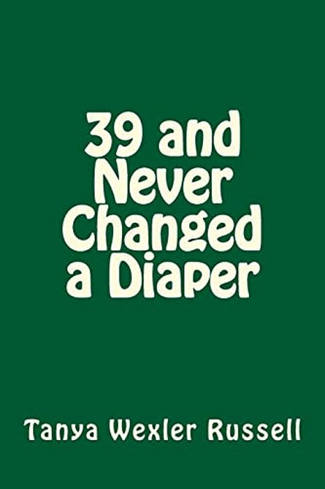 39 And Never Changed A Diaper-..