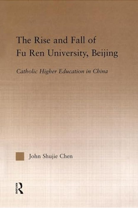The Rise And Fall Of Fu Ren University, Beijing: Catholic Higher Education In China-..