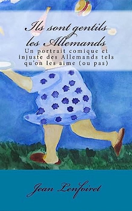 Ils Sont Gentils Les Allemands: Un Portrait Comique Et Injuste Des Allemands Tels Qu'On Les Aime (Ou Pas)-..