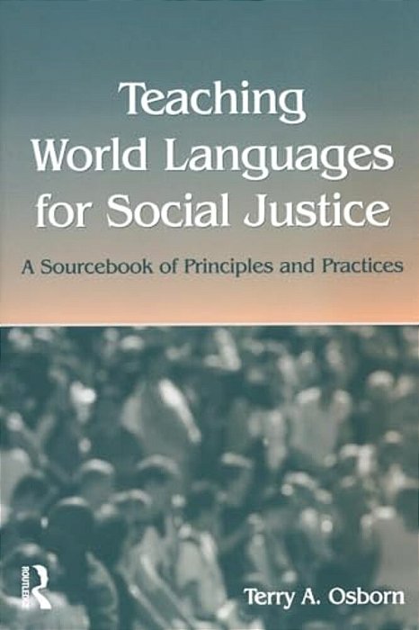 Teaching World Languages For Social Justice: A Sourcebook Of Principles And Practices-..