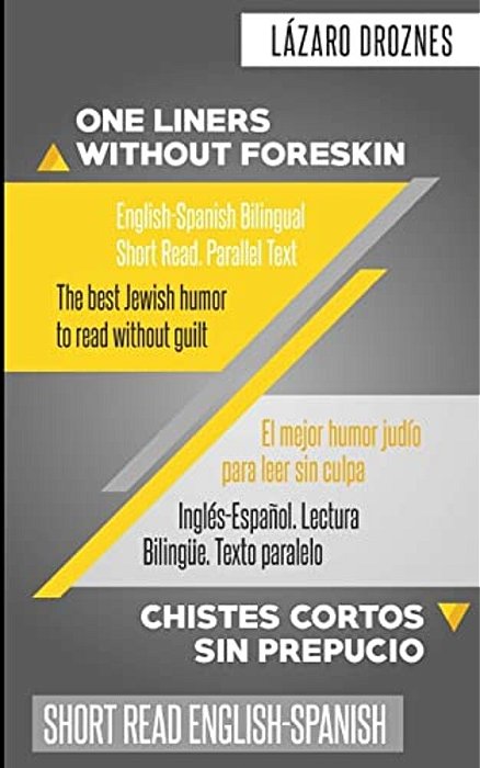 One Liners Without Foreskin. English-Spanish Bilingual Short Read. Parallel Text: The Best Jewish Humor To Read Without Guilt For Both Spanish And Eng-..
