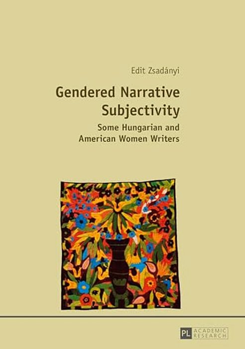 Gendered Narrative Subjectivity: Some Hungarian And American Women Writers-..