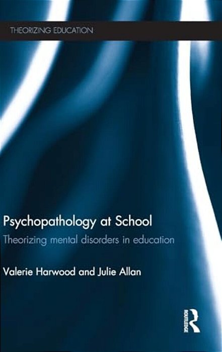 Psychopathology At School: Theorizing Mental Disorders In Education-..