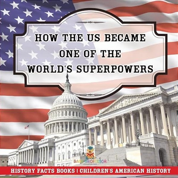 How The US Became One Of The World's Superpowers - History Facts Books Children's American History-..