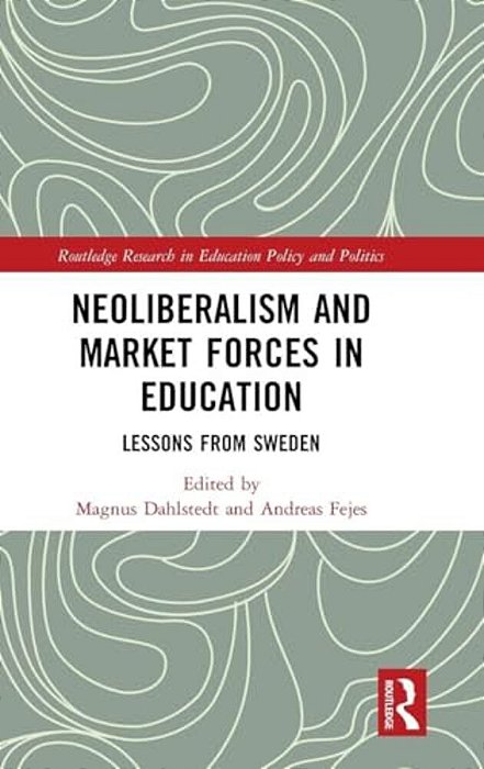 Neoliberalism And Market Forces In Education: Lessons From Sweden-..