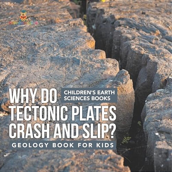 Why Do Tectonic Plates Crash And Slip? Geology Book For Kids Children's Earth Sciences Books-..