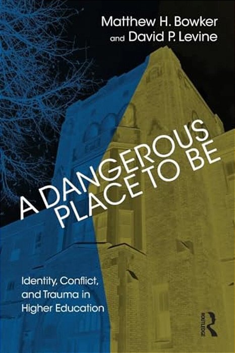 A Dangerous Place To Be: Identity, Conflict, And Trauma In Higher Education-..