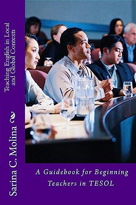 Teaching English In Local And Global Contexts: A Guidebook For Beginning Teachers In Tesol-..