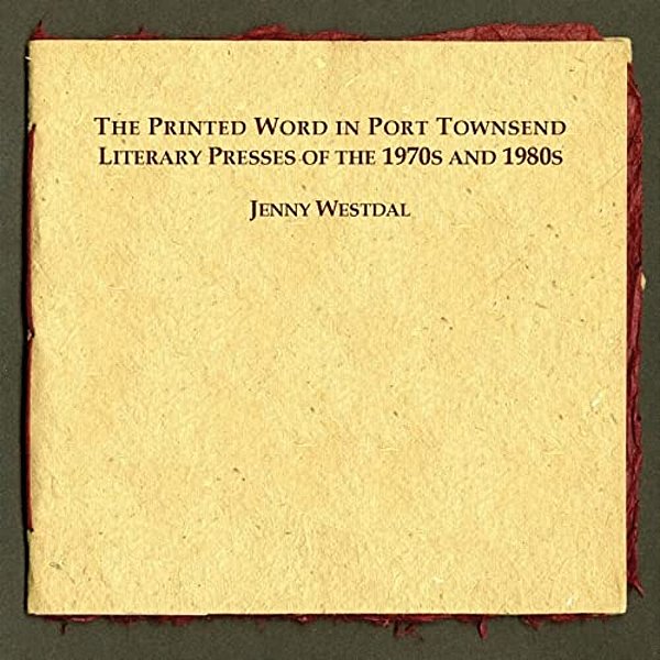 The Printed Word In Port Townsend: Literary Presses Of The 1970S And 1980S-..