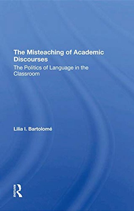 The Misteaching Of Academic Discourses: The Politics Of Language In The Classroom-..