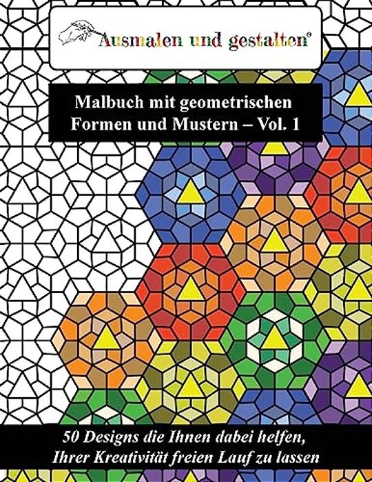 Malbuch Mit Geometrischen Formen Und Mustern - Vol. 1 (Malbuch Für Erwachsene): 50 Designs Die Ihnen Dabei Helfen, Ihrer Kreativität Freien Lauf Zu La-..