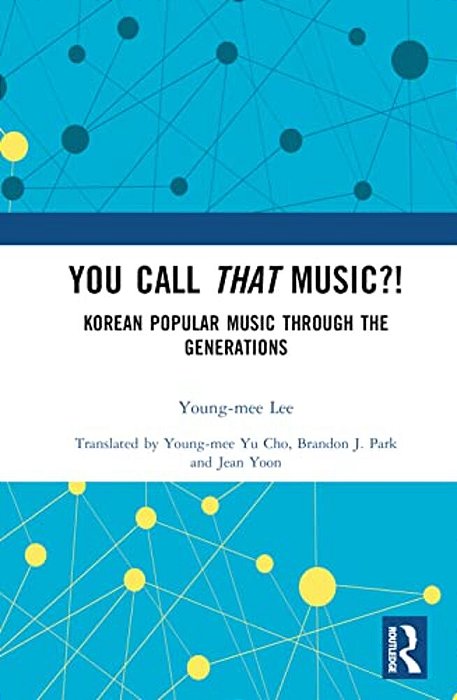 You Call That Music?!: Korean Popular Music Through The Generations-..