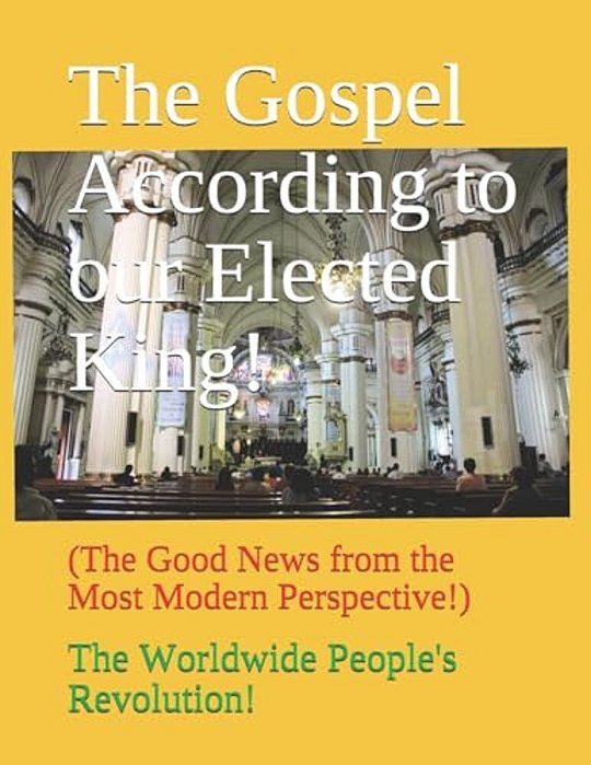 The Gospel According To Our Elected King!: (The Good News From The Most Modern Perspective!)-..