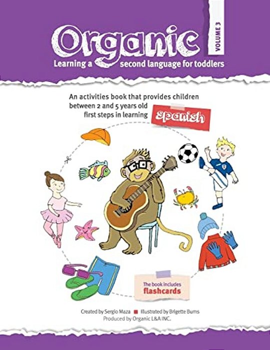 Organic, Learning A Second Language For Toddlers. Volume III: Organic Provides Children The First Steps In Learning A Second Language. Divided In Thre-..