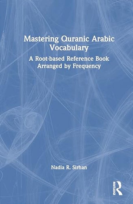 Mastering Quranic Arabic Vocabulary: A Root-Based Reference Book Arranged By Frequency-..