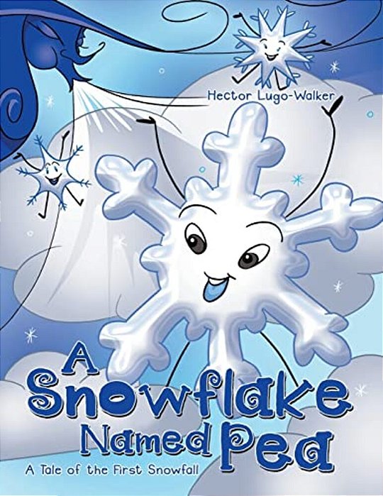 A Snowflake Named Pea: A Tale Of The First Snowfall-..