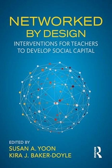 Networked By Design: Interventions For Teachers To Develop Social Capital-..