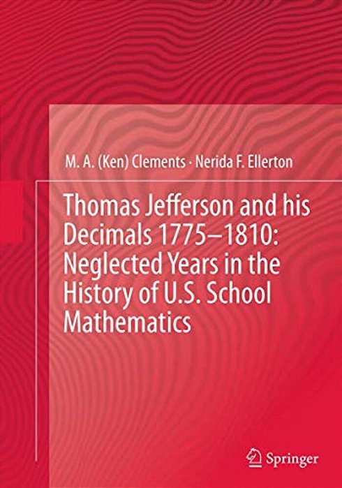 Thomas Jefferson And His Decimals 1775-1810: Neglected Years In The History Of U. S. School Mathematics-..