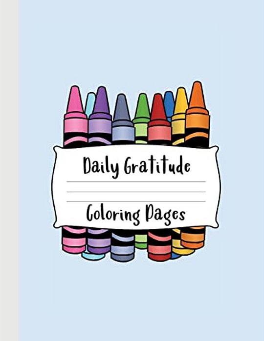 Daily Gratitude Coloring Pages: A Great Resource For Kids To Practice Drawing Something They Are Grateful For Every Day-..