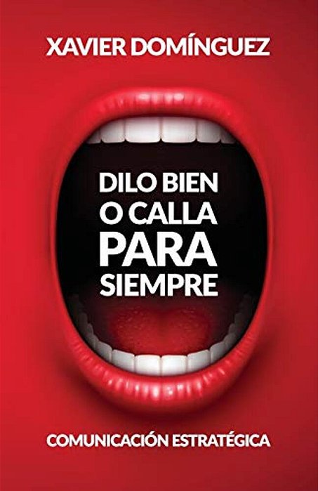 Dilo Bien O Calla Para Siempre: Comunicación Estratégica-..