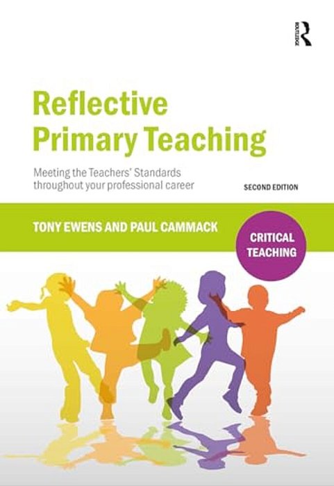 Reflective Primary Teaching: Meeting The Teachers' Standards Throughout Your Professional Career-..
