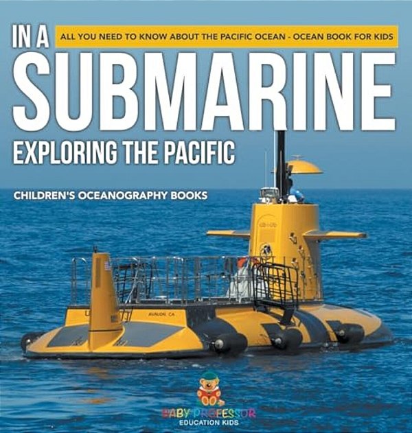 In A Submarine Exploring The Pacific: All You Need To Know About The Pacific Ocean - Ocean Book For Kids Children's Oceanography Books-..