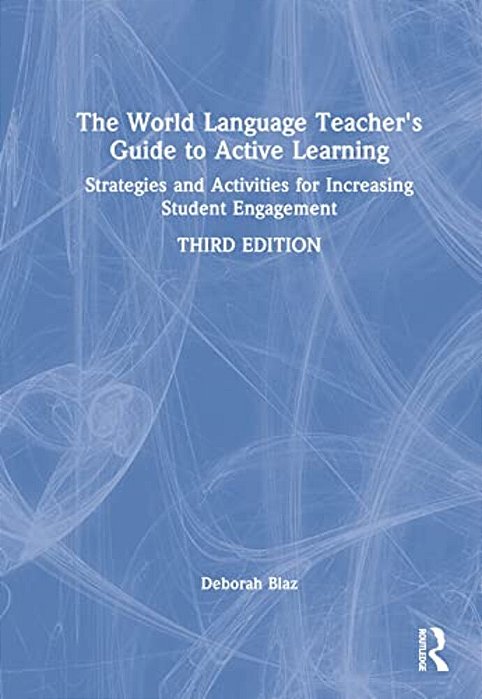 The World Language Teacher's Guide To Active Learning: Strategies And Activities For Increasing Student Engagement-..