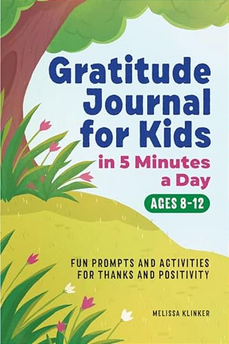 Gratitude Journal For Kids In 5-Minutes A Day: Fun Prompts And Activities For Thanks And Positivity-..