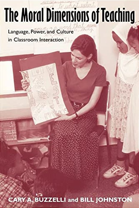 The Moral Dimensions Of Teaching: Language, Power, And Culture In Classroom Interaction-..