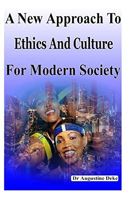 A New Approach To Ethics And Culture For Modern Society: Modern Ethics-..