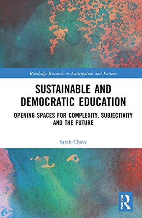 Sustainable And Democratic Education: Opening Spaces For Complexity, Subjectivity And The Future-..