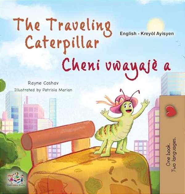 The Traveling Caterpillar (English Haitian Creole Bilingual Book For Kids)-..