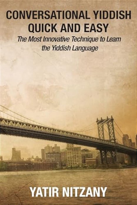 Conversational Yiddish Quick And Easy: The Most Innovative Technique To Learn The Yiddish Language-..
