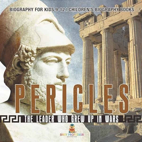 Pericles: The Leader Who Grew Up In Wars - Biography For Kids 9-12 Children's Biography Books-..