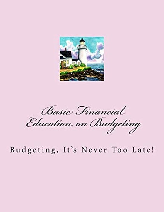 Basic Financials - Education On Budgeting: Budgeting-It's Never Too Late!-..