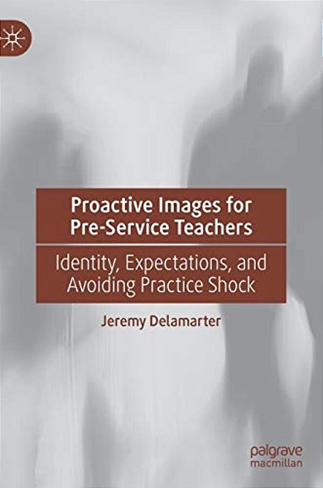 Proactive Images For Pre-Service Teachers: Identity, Expectations, And Avoiding Practice Shock-..