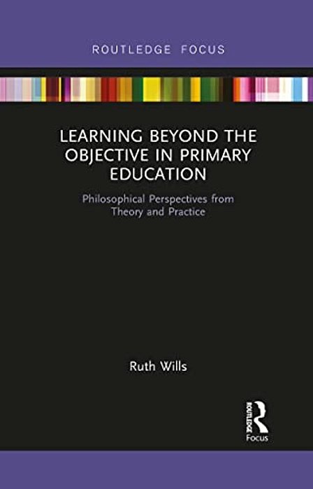 Learning Beyond The Objective In Primary Education: Philosophical Perspectives From Theory And Practice-..