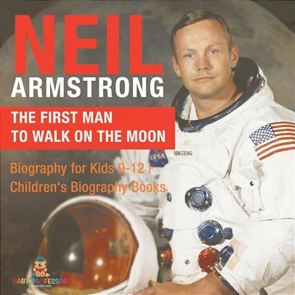 Neil Armstrong: The First Man To Walk On The Moon - Biography For Kids 9-12 Children's Biography Books-..
