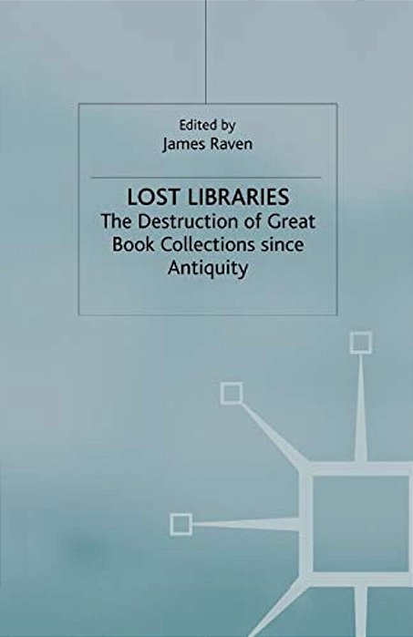 Lost Libraries: The Destruction Of Great Book Collections Since Antiquity-..