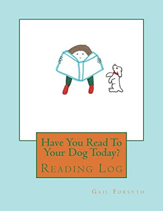 Have You Read To Your Dog Today?: Reading Log-..