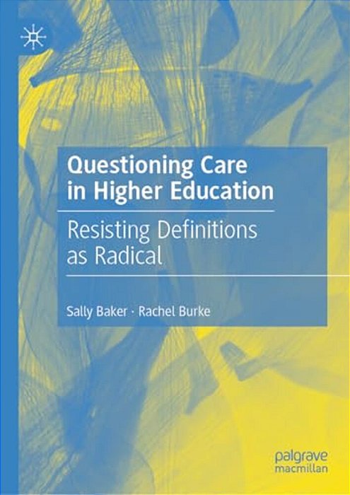 Questioning Care In Higher Education: Resisting Definitions As Radical-..