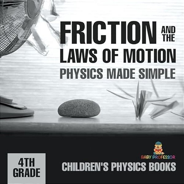 Friction And The Laws Of Motion - Physics Made Simple - 4Th Grade Children's Physics Books-..