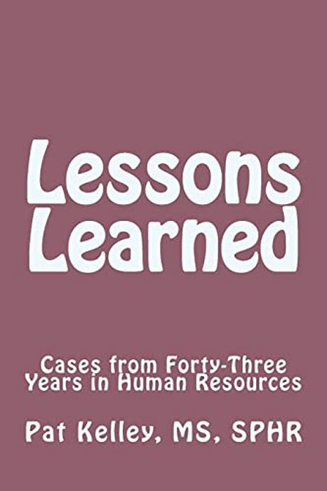 Lessons Learned: Cases From Forty-Three Years In Human Resources-..