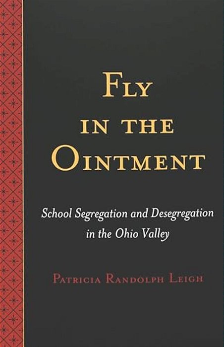Fly In The Ointment: School Segregation And Desegregation In The Ohio Valley-..