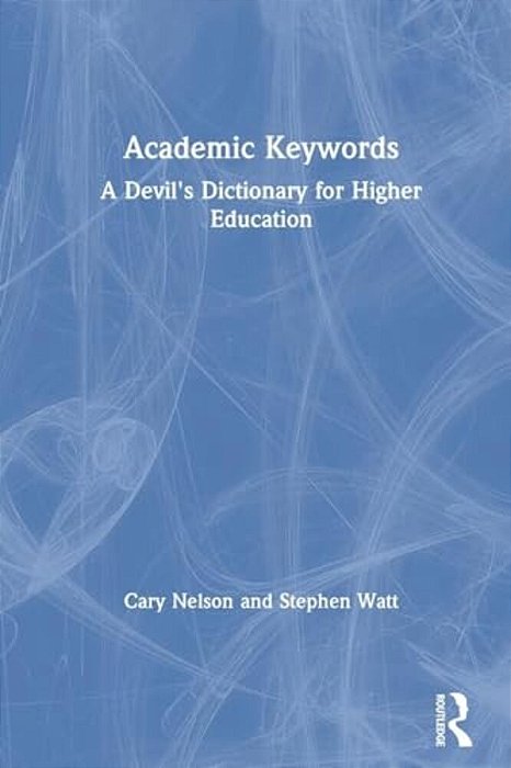 Academic Keywords: A Devil's Dictionary For Higher Education-..