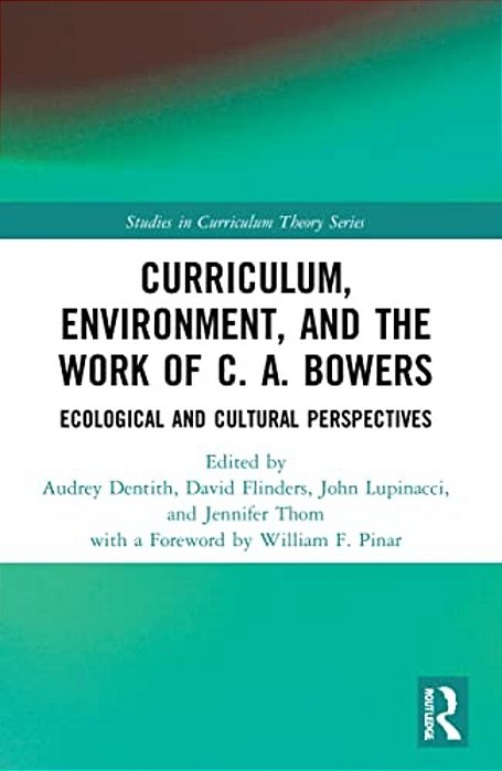 Curriculum, Environment, And The Work Of C. A. Bowers: Ecological And Cultural Perspectives-..