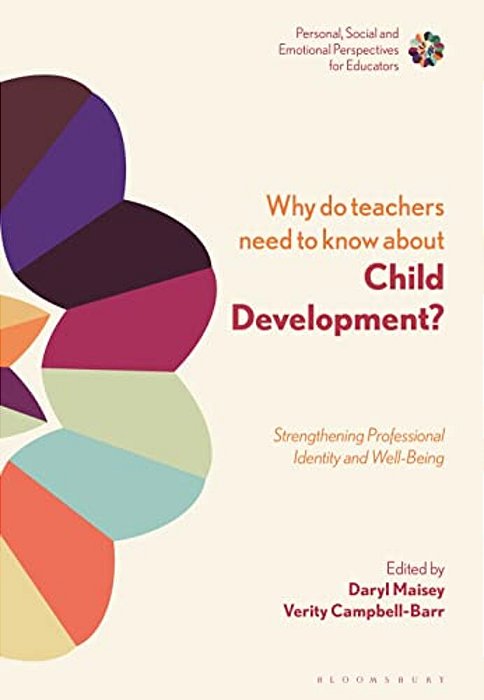 Why Do Teachers Need To Know About Child Development?: Strengthening Professional Identity And Well-Being-..