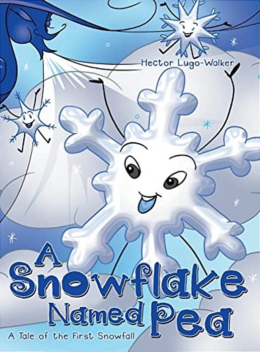 A Snowflake Named Pea: A Tale Of The First Snowfall-..