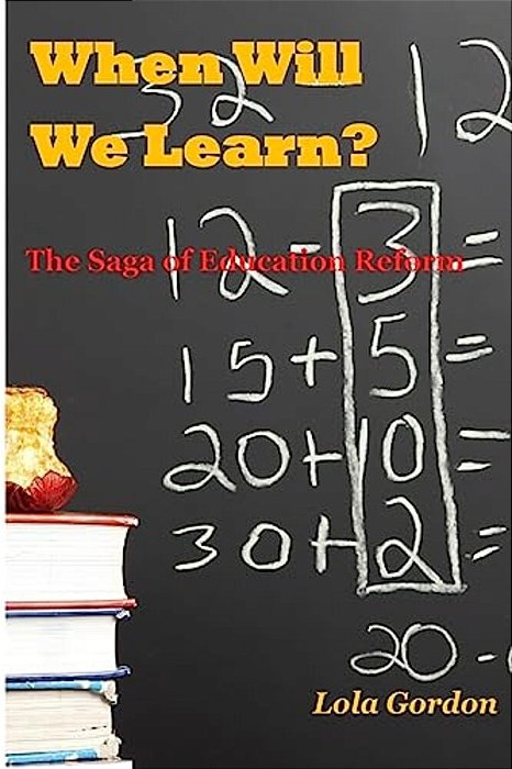 When Will We Learn? The Saga Of Education Reform-..