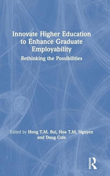 Innovate Higher Education To Enhance Graduate Employability: Rethinking The Possibilities-..